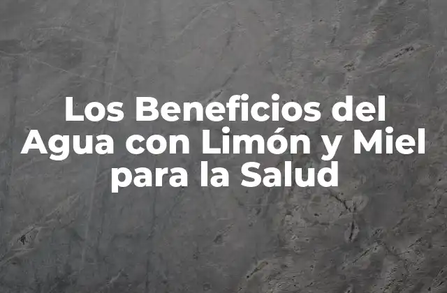 ¿Qué es el Agua con Limón y Miel?