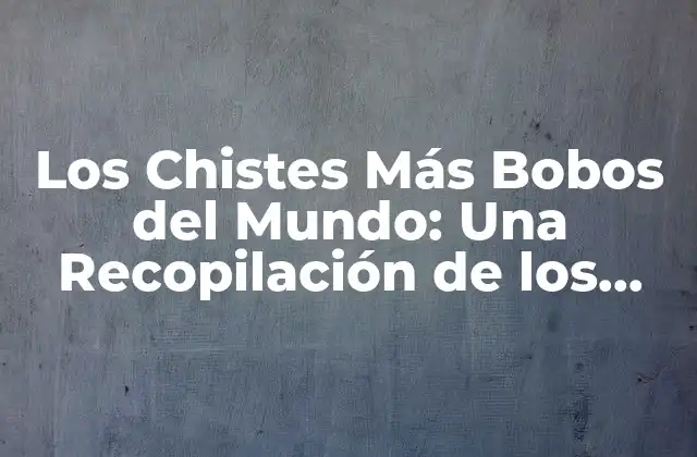 Los Chistes Más Bobos Del Mundo: una Recopilación de los Más Divertidos