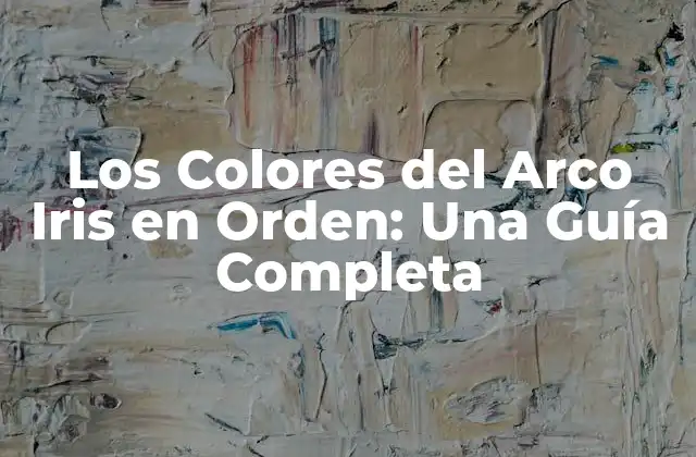 ¿Cuáles son los Colores del Arco Iris en Orden?