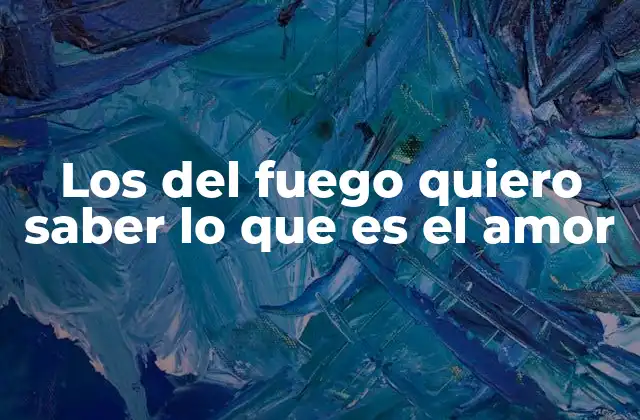 Los Del Fuego Quiero Saber Lo que es el Amor