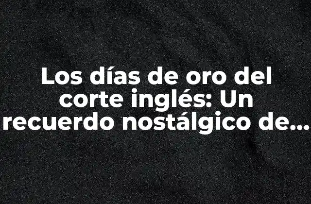 Los Días de Oro Del Corte Inglés: un Recuerdo Nostálgico de la Moda Masculina