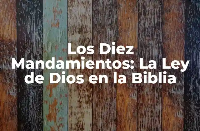 Los Diez Mandamientos: la Ley de Dios en la Biblia