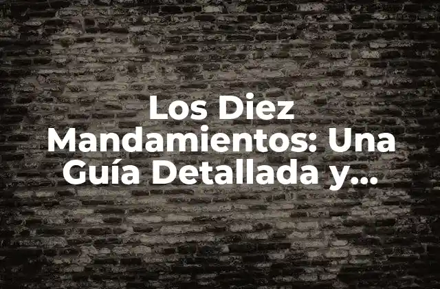Los Diez Mandamientos: una Guía Detallada y Completa