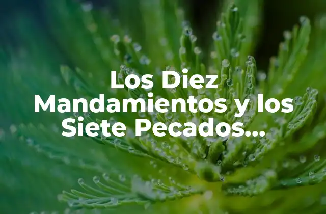 Los Diez Mandamientos y los Siete Pecados Capitales: un Análisis Profundo