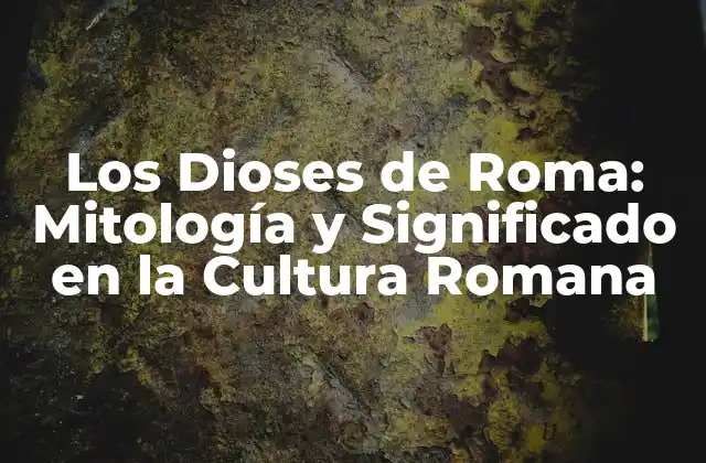 Los Dioses de Roma: Mitología y Significado en la Cultura Romana