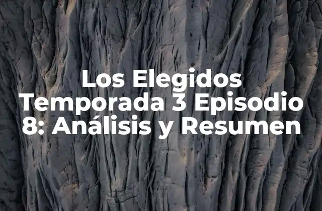 Los Elegidos Temporada 3 Episodio 8: Análisis y Resumen 2 La Trama del Episodio 8: Un Giros Inesperado