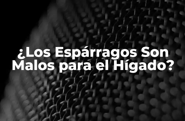 ¿los Espárragos Son Malos para el Hígado?