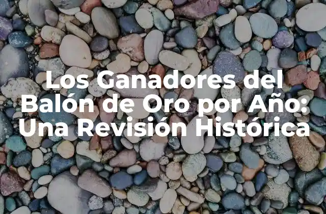 Los Ganadores Del Balón de Oro por Año: una Revisión Histórica