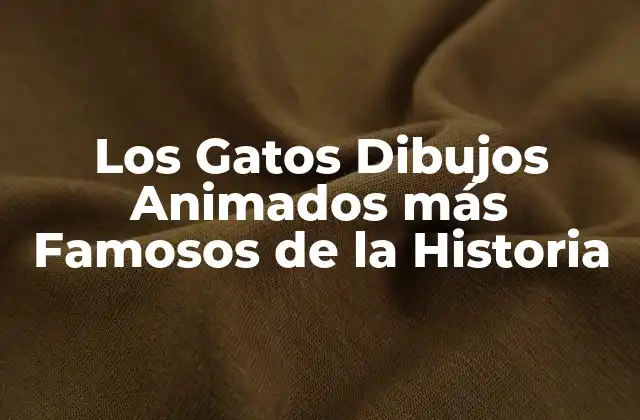 Los Gatos Dibujos Animados Más Famosos de la Historia