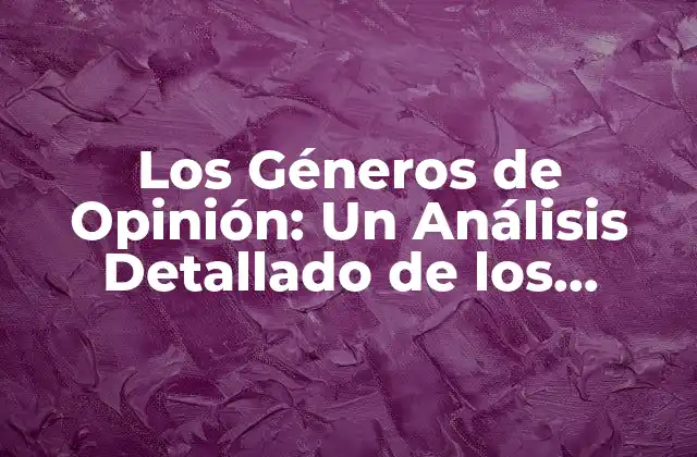 Los Géneros de Opinión: un Análisis Detallado de los Diferentes Enfoques