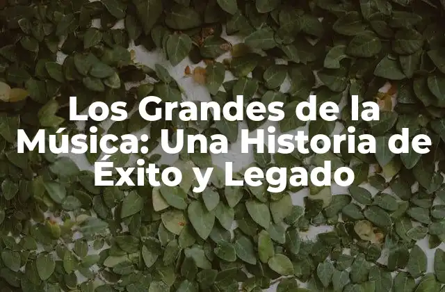 Los Grandes de la Música: una Historia de Éxito y Legado
