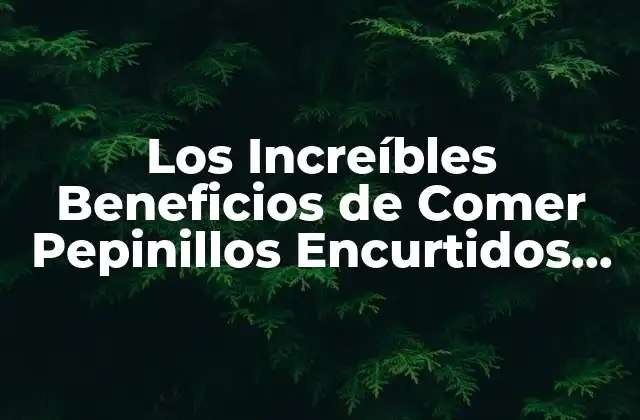 Los Increíbles Beneficios de Comer Pepinillos Encurtidos para Tu Salud