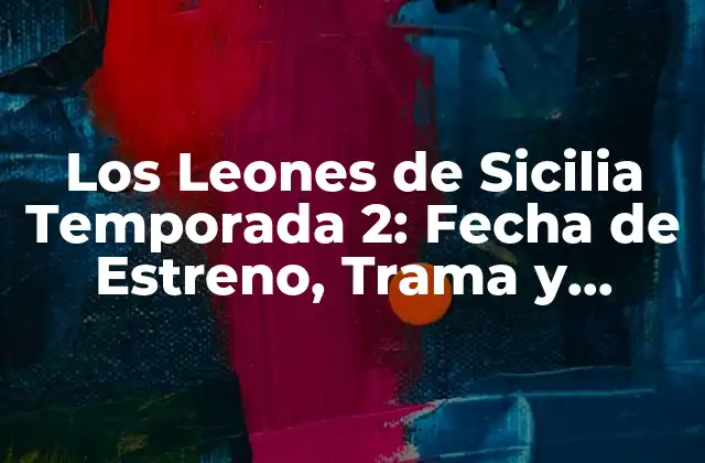 Los Leones de Sicilia Temporada 2: Fecha de Estreno, Trama y Nuevos Personajes