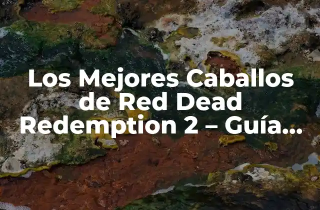 Los Mejores Caballos de Red Dead Redemption 2 – Guía Completa