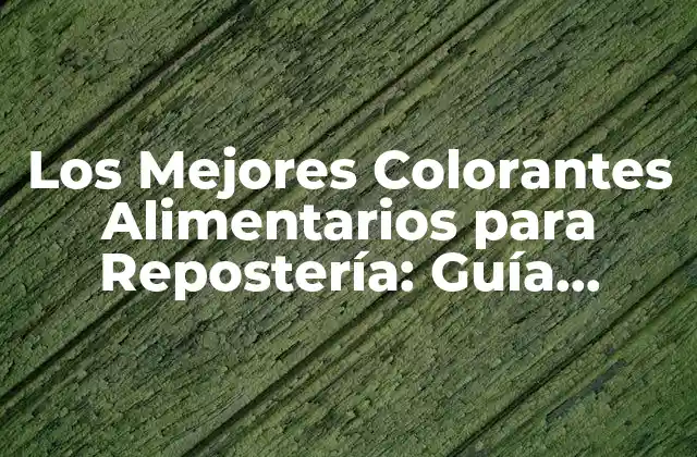 Los Mejores Colorantes Alimentarios para Repostería: Guía Completa