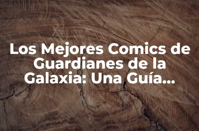 Los Mejores Comics de Guardianes de la Galaxia: una Guía Definitiva