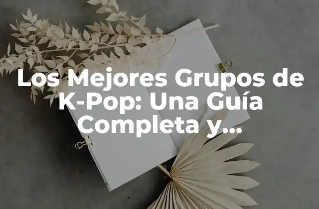 Los Mejores Grupos de K-pop: una Guía Completa y Actualizada
