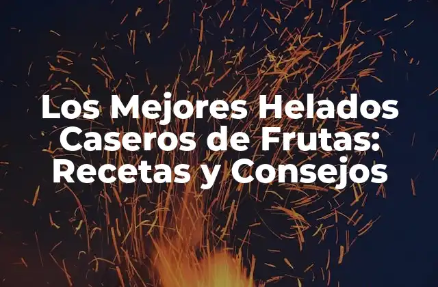 Los Mejores Helados Caseros de Frutas: Recetas y Consejos