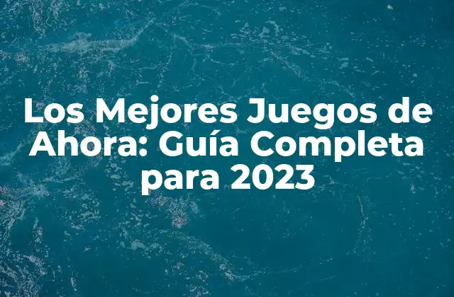 Los Mejores Juegos de Ahora: Guía Completa para 2023