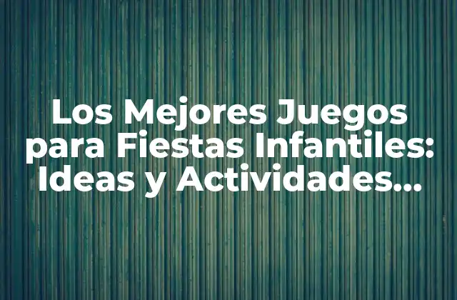 Los Mejores Juegos para Fiestas Infantiles: Ideas y Actividades Divertidas