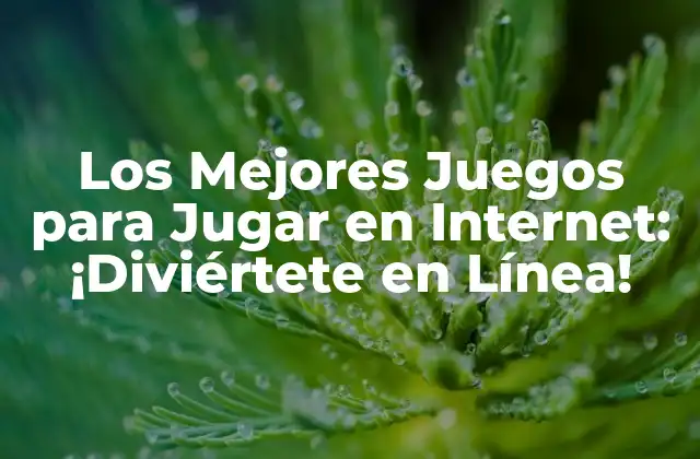 Los Mejores Juegos para Jugar en Internet: ¡diviértete en Línea!
