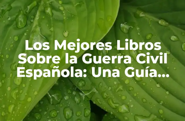 Los Mejores Libros sobre la Guerra Civil Española: una Guía Completa