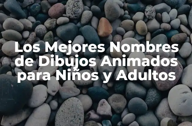Los Mejores Nombres de Dibujos Animados para Niños y Adultos