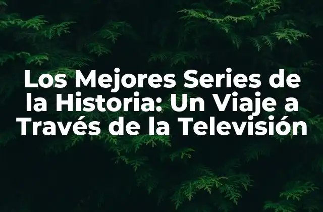 Los Mejores Series de la Historia: un Viaje a Través de la Televisión
