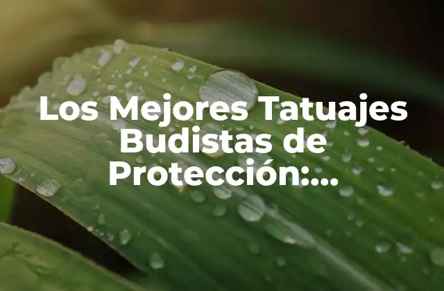 Los Mejores Tatuajes Budistas de Protección: Simbolismo y Significado
