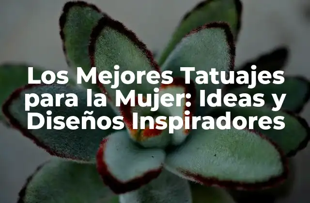 Los Mejores Tatuajes para la Mujer: Ideas y Diseños Inspiradores
