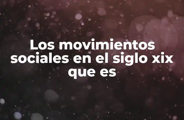 Los Movimientos Sociales en el Siglo Xix que es