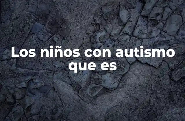 Los Niños con Autismo que es