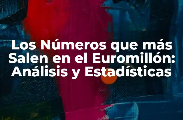 Los Números que Más Salen en el Euromillón: Análisis y Estadísticas