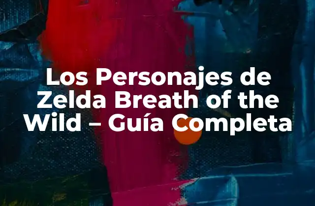 Los Personajes de Zelda Breath Of The Wild – Guía Completa