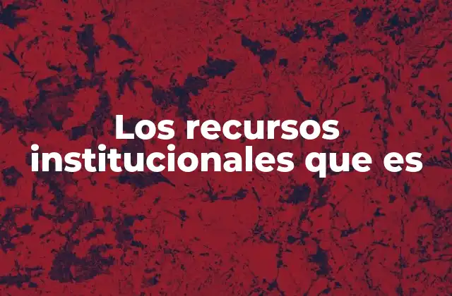 El papel de los recursos en la operación de las instituciones