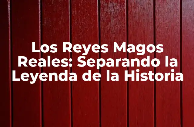 Los Reyes Magos Reales: Separando la Leyenda de la Historia