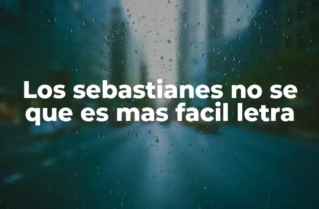 Los Sebastianes No Se que es mas Facil Letra