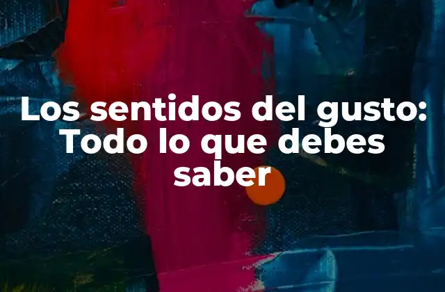 Los Sentidos Del Gusto: Todo Lo que Debes Saber 2 ¿Qué son los sentidos del gusto?