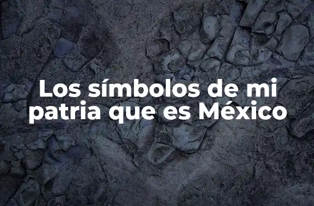 Los Símbolos de Mi Patria que es México 2 La importancia de los símbolos nacionales en la identidad mexicana