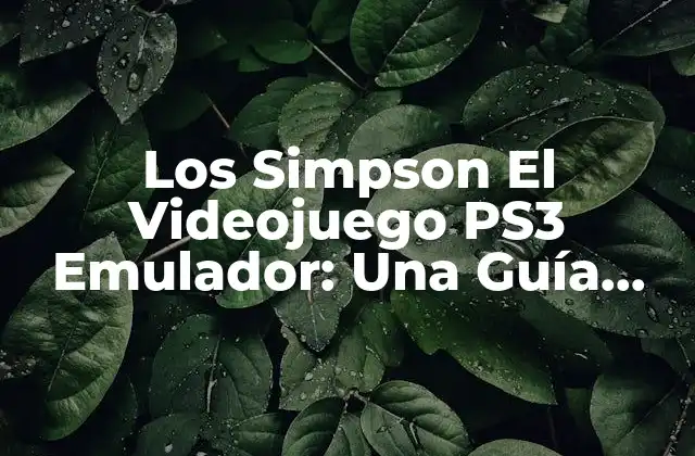 Los Simpson el Videojuego Ps3 Emulador: una Guía Completa