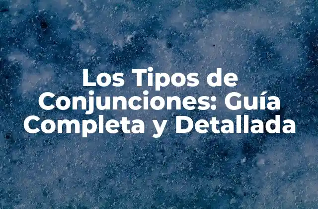 Los Tipos de Conjunciones: Guía Completa y Detallada 2 ¿Qué son las Conjunciones Coordinantes?