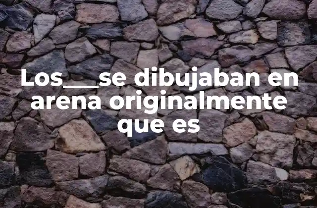 Los___se Dibujaban en Arena Originalmente que es 2 El simbolismo detrás de dibujar en la arena
