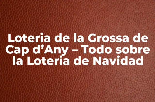 Loteria de la Grossa de Cap D’any – Todo sobre la Loteria de Navidad