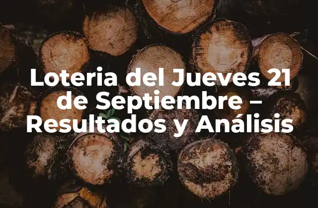 Loteria Del Jueves 21 de Septiembre – Resultados y Análisis