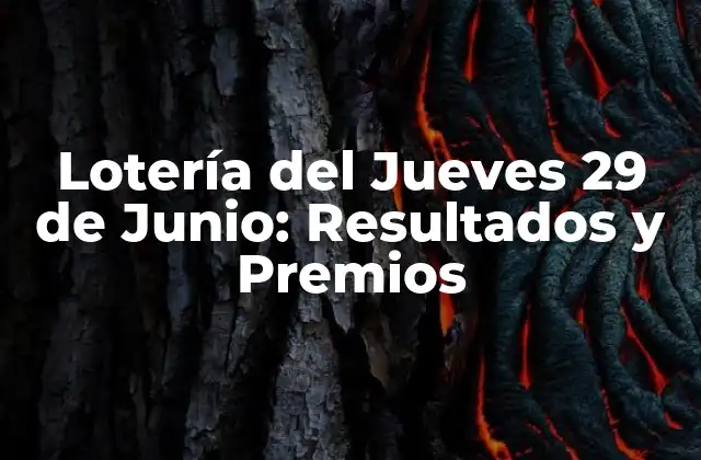 Lotería Del Jueves 29 de Junio: Resultados y Premios