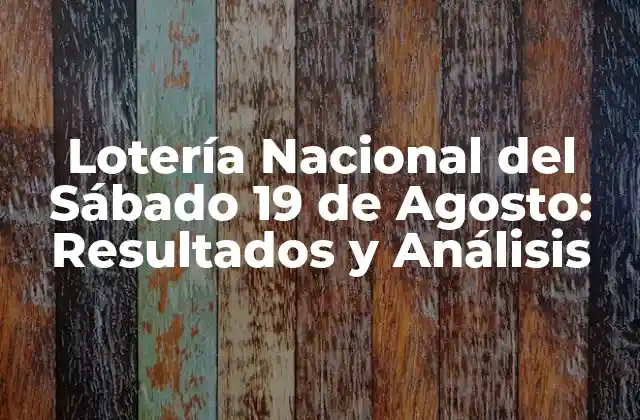 Lotería Nacional Del Sábado 19 de Agosto: Resultados y Análisis