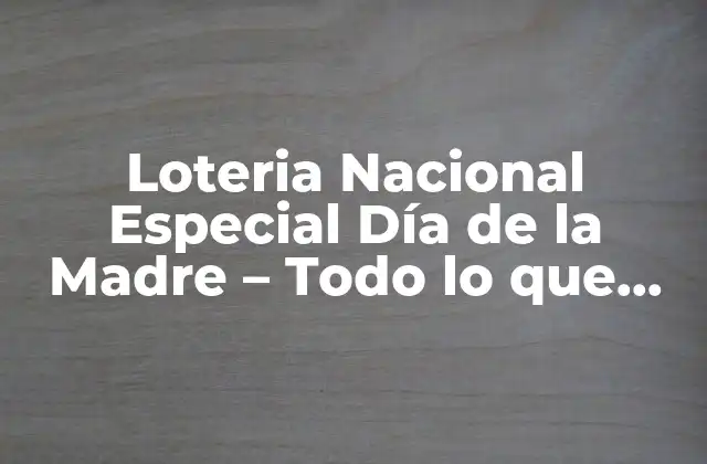 Loteria Nacional Especial Día de la Madre – Todo Lo que Necesitas Saber