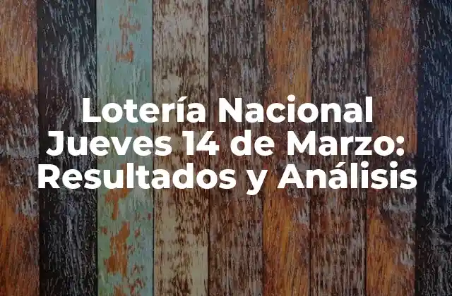 Lotería Nacional Jueves 14 de Marzo: Resultados y Análisis