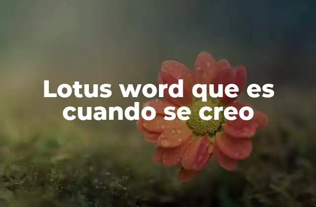 Lotus Word que es Cuando Se Creo 2 El papel de Lotus en la evolución de los procesadores de texto