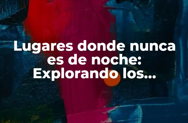 Lugares Donde Nunca es de Noche: Explorando los Rincones Más Fascinantes Del Planeta